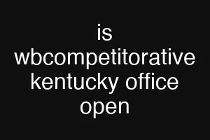 is wbcompetitorative kentucky office open