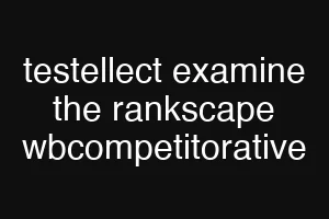 testellect examine the rankscape wbcompetitorative