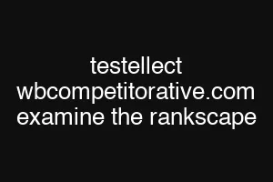 testellect wbcompetitorative.com examine the rankscape